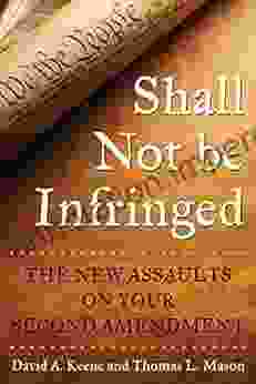 Shall Not Be Infringed: The New Assaults On Your Second Amendment