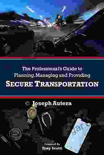 The Professional S Guide To Planning Managing And Providing Secure Transportation