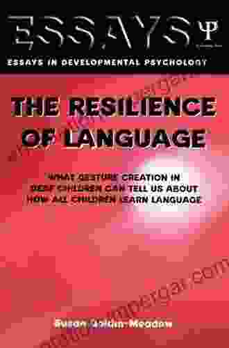 The Resilience Of Language: What Gesture Creation In Deaf Children Can Tell Us About How All Children Learn Language (Essays In Developmental Psychology)