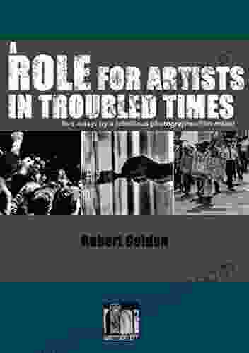 A Role For Artists In Troubled Times: Essays By A Rebellious Photographer/filmmaker