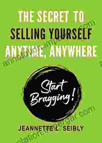 The Secret To Selling Yourself Anytime Anywhere: Start Bragging