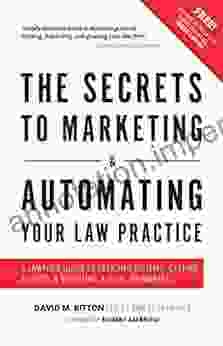 The Secrets To Marketing Automating Your Law Practice: A Lawyer S Guide To Creating Systems Getting Clients Becoming A Legal Rainmaker