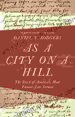 As A City On A Hill: The Story Of America S Most Famous Lay Sermon