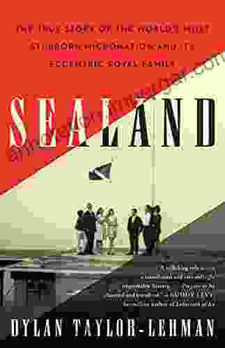 Sealand: The True Story Of The World S Most Stubborn Micronation And Its Eccentric Royal Family