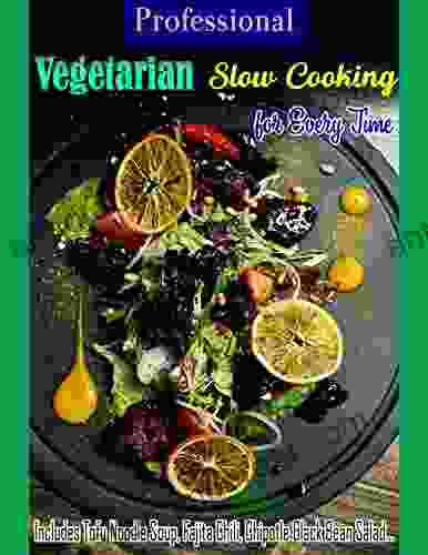 Professional Vegetarian Slow Cooking For Every Time: Includes Tofu Noodle Soup Fajita Chili Chipotle Black Bean Salad