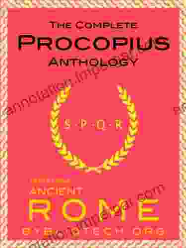 The Complete Procopius Anthology: The Wars Of Justinian The Secret History Of The Court Of Justinian The Buildings Of Justinian (Texts From Ancient Rome 13)