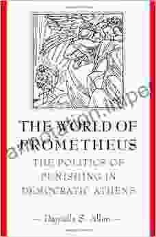 The World Of Prometheus: The Politics Of Punishing In Democratic Athens