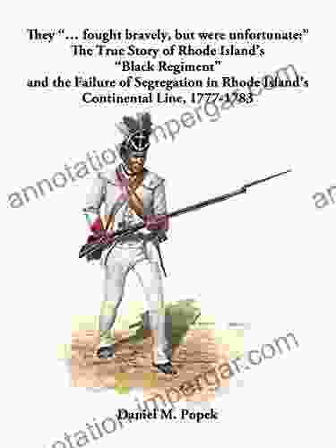 They Fought Bravely but Were Unfortunate: : The True Story of Rhode Island s Black Regiment and the Failure of Segregation in Rhode Island s Continental Line 1777 1783