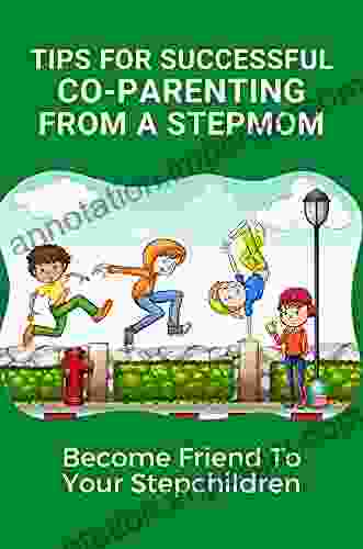 Tips For Successful Co Parenting From A Stepmom: Become Friend To Your Stepchildren: Understanding For Coparenting For Stepmoms