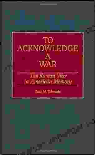 To Acknowledge A War: The Korean War In American Memory (Contributions In Military Studies 193)