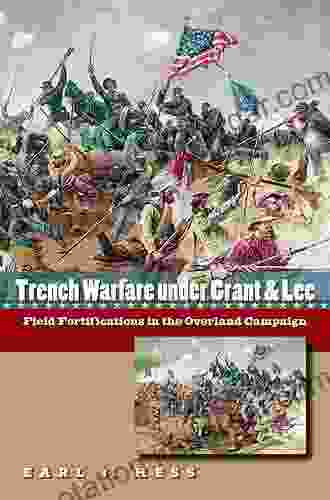 Trench Warfare under Grant and Lee: Field Fortifications in the Overland Campaign (Civil War America)