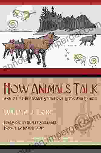 How Animals Talk: And Other Pleasant Studies Of Birds And Beasts