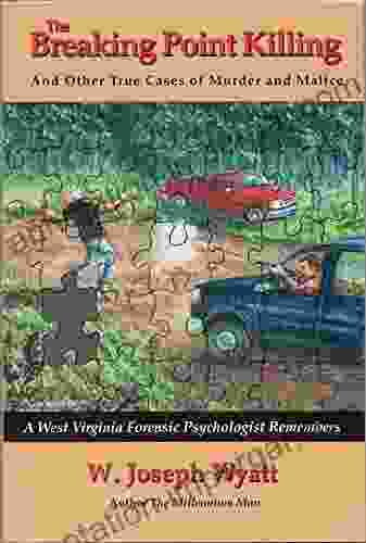 The Breaking Point Killing And Other True Cases Of Murder And Malice: A West Virginia Forensic Psychologist Remembers