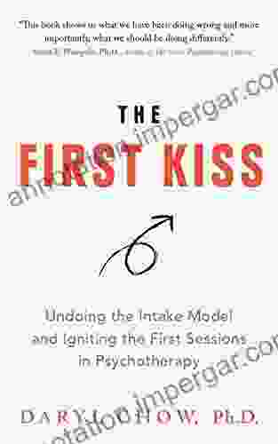 The First Kiss: Undoing The Intake Model And Igniting First Sessions In Psychotherapy