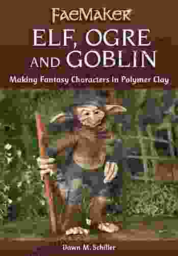 Elf Ogre And Goblin: Making Fantasy Characters In Polymer Clay (FaeMaker)