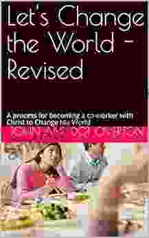 Let S Change The World Revised: A Process For Becoming A Co Worker With Christ To Change Hte World