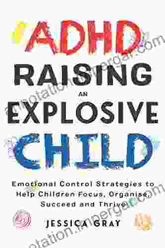 ADHD Raising an Explosive Child: Emotional Control Strategies to Help Children Focus Organise Succeed and Thrive