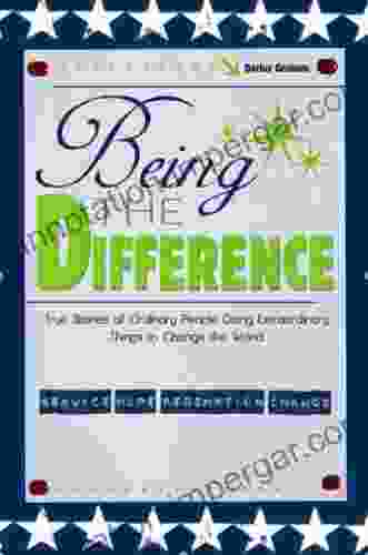 Being the Difference: True Stories of Ordinary People Doing Extraordinary Things to Change the World