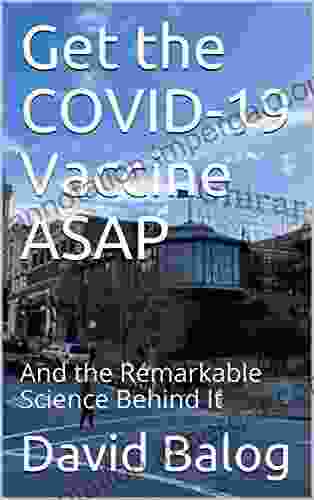 Get The COVID 19 Vaccine ASAP : And The Remarkable Science Behind It