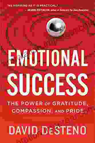 Emotional Success: The Power Of Gratitude Compassion And Pride