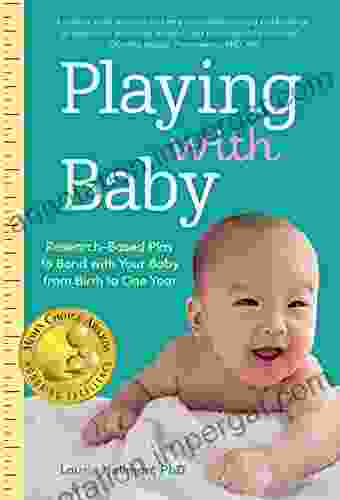 Playing With Baby: Researched Based Play To Bond With Your Baby From Birth To Year One