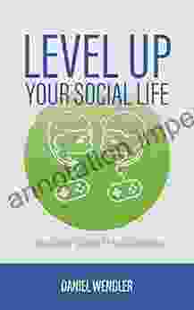 Level Up Your Social Life: The Gamer S Guide To Social Success