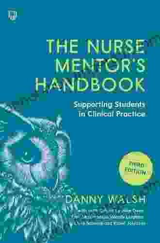 The Nurse Mentor S Handbook: Supporting Students In Clinical Practice 3e: Supervising And Assessing Students In Clinical Practice