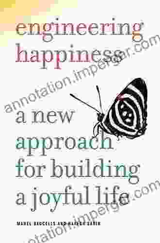 Engineering Happiness: A New Approach For Building A Joyful Life