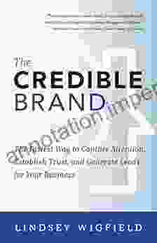 The Credible Brand: The Fastest Way To Capture Attention Establish Trust And Generate Leads For Your Business