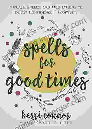 Spells For Good Times: Rituals Spells Meditations To Boost Confidence Positivity