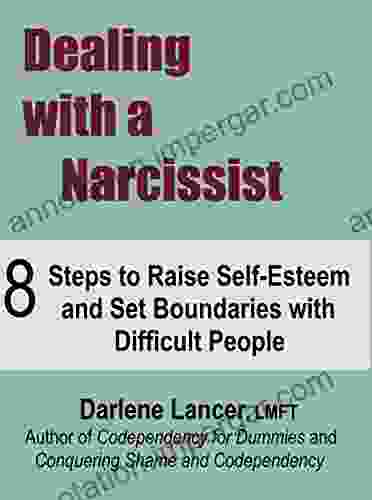 Dealing With A Narcissist: 8 Steps To Raise Self Esteem And Set Boundaries With Difficult People