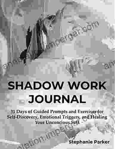 Shadow Work Journal: 31 Days Of Guided Prompts And Exercises For Self Discovery Emotional Triggers And Healing Your Unconcious Self