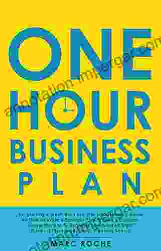 The One Hour Business Plan For Starting A Small Business: The Solopreneur S Guide On How To Write A Business Plan Start A Business Escape The 9 To 5 Planner (Business Planning 1)