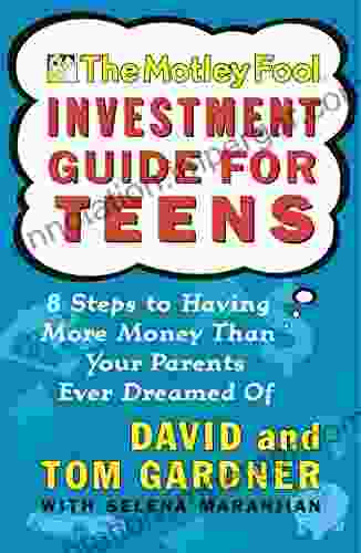 The Motley Fool Investment Guide For Teens: 8 Steps To Having More Money Than Your Parents Ever Dreamed Of