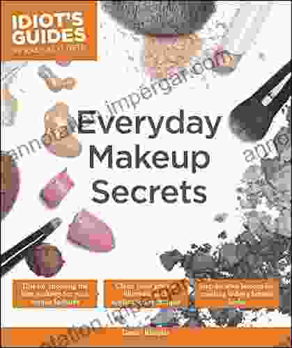 Everyday Makeup Secrets: Tips For Choosing The Best Makeup For Your Unique Features (Idiot S Guides)