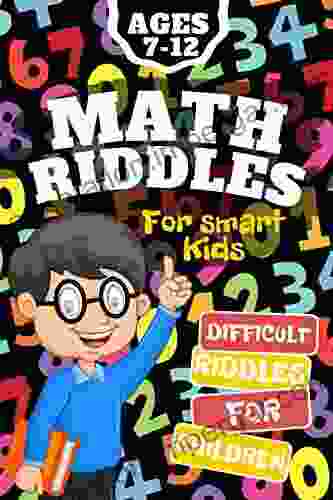 Math Riddles For Smart Kids Difficult Riddles For Children Ages 7 12: Difficult Riddles To Build Math Operations Skills Making Inferences And Drawing Conclusions In Primary School