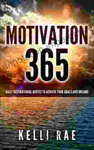 Motivation 365: Daily Inspirational Quotes To Achieve Your Goals And Dreams