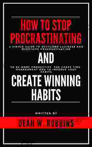 HOW TO STOP PROCRASTINATING AND CREATE WINNING HABITS: A Simple Guide To Overcome Laziness And Overcome Procrastination To Be More Productive For Great Successful Motivated And Unstoppable )