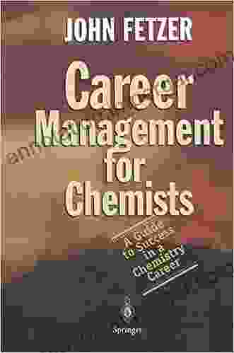 Career Management For Chemists: A Guide To Success In A Chemistry Career