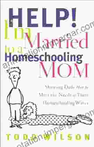 Help I M Married To A Homeschooling Mom: Showing Dads How To Meet The Needs Of Their Homeschooling Wives