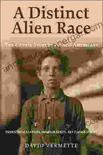 A Distinct Alien Race: The Untold Story Of Franco Americans: Industrialization Immigration Religious Strife