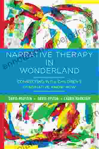 Narrative Therapy In Wonderland: Connecting With Children S Imaginative Know How