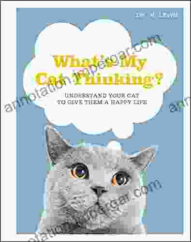 What S My Cat Thinking?: Understand Your Cat To Give Them A Happy Life