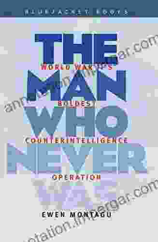 The Man Who Never Was: World War II s Boldest Counterintelligence Operation (Bluejacket Books)