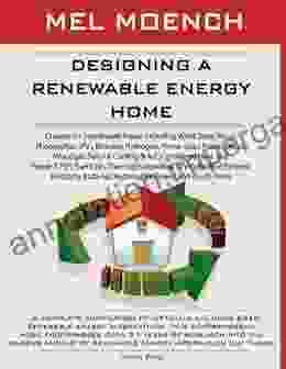 DESIGNING A RENEWABLE ENERGY HOME: Choices For Sustainable Power Including Wind Solar Wood Photovoltaic (PV) Biomass Hydrogen Home Sized Power Plants Batteries Automobile Power And Much More