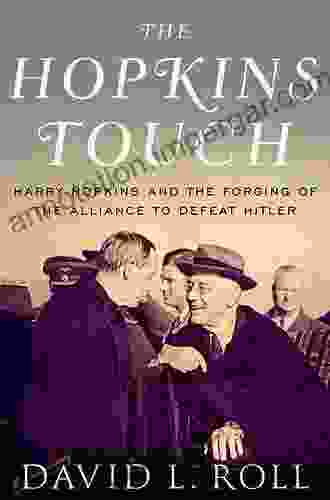 The Hopkins Touch: Harry Hopkins And The Forging Of The Alliance To Defeat Hitler