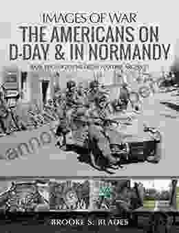 The Americans On D Day In Normandy: Rare Photographs From Wartime Archives (Images Of War)