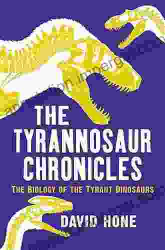 The Tyrannosaur Chronicles: The Biology Of The Tyrant Dinosaurs (Bloomsbury Sigma)