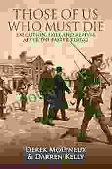 Those Of Us Who Must Die: Execution Exile And Revival After The Easter Rising