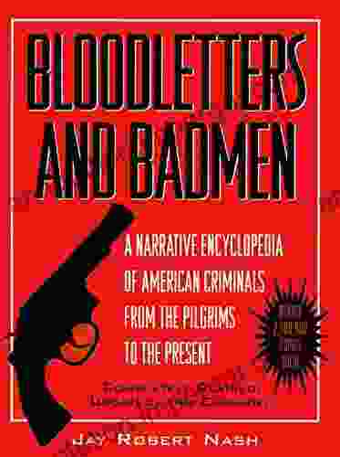 Bloodletters And Badmen: Narrative Encyclopaedia Of American Criminals From The Pilgrims To The Present